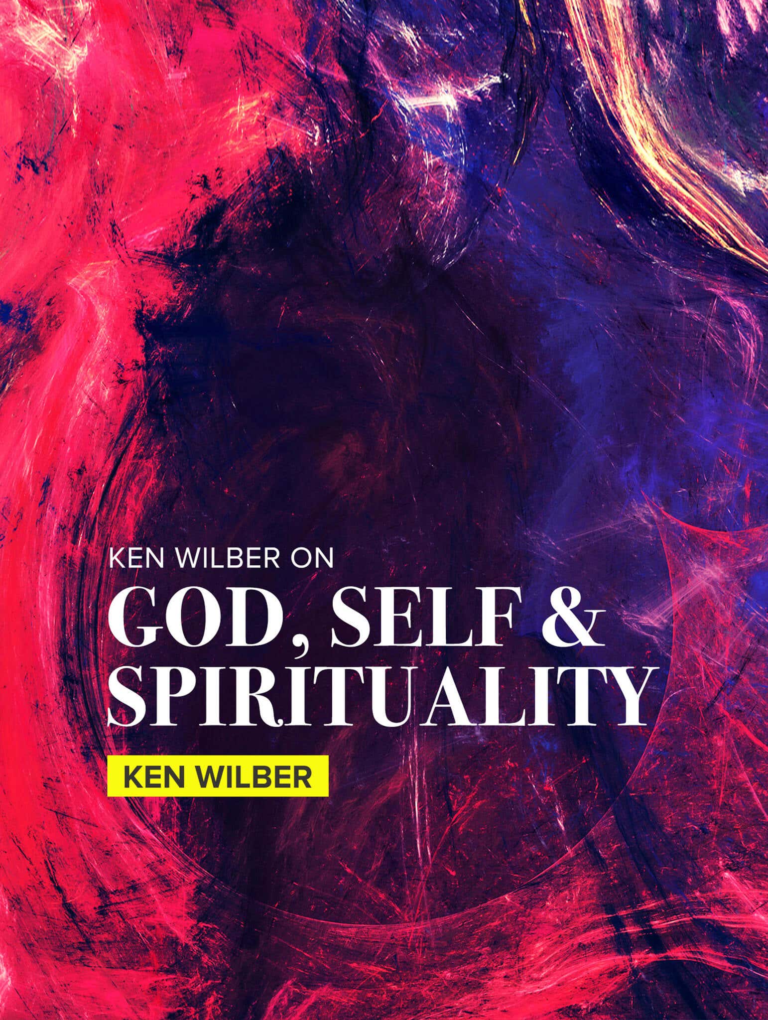 Ken Wilber on god, self & spirituality by Ken Wilber