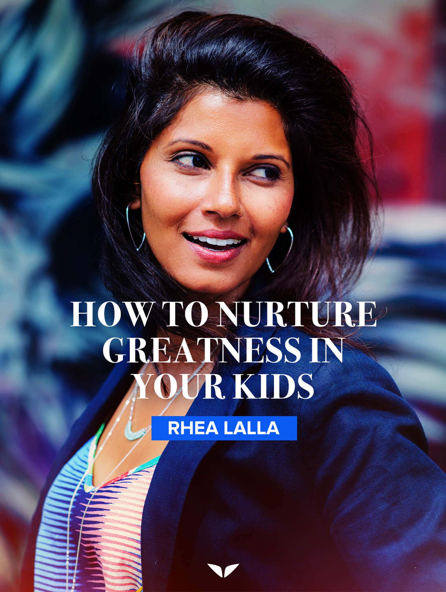How to nurture greatness in your kids by Rhea Lalla