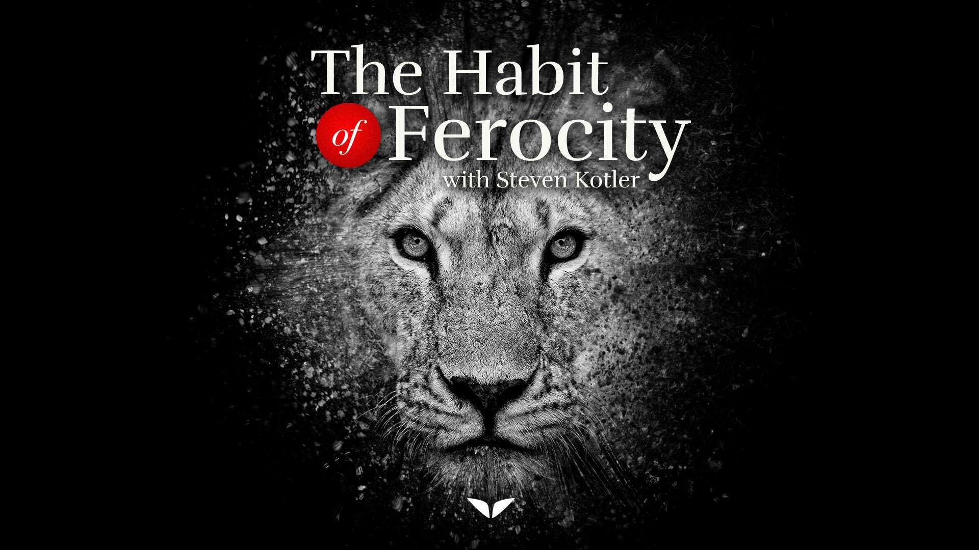 The Habit of Ferocity with Steven Kotler