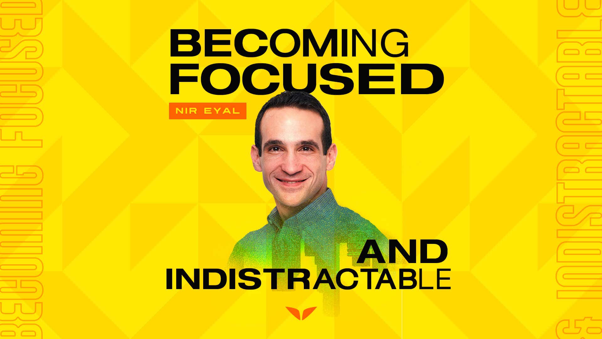 Becoming Focused and Indistractable with Nir Eyal